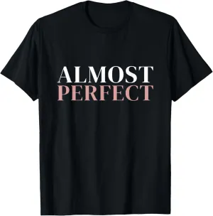 Almost Perfect Trendy Awesome Inspiring Motivational Message T-Shirt
